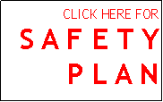 Text Box: CLICK HERE FOR S A F E T Y   P L A N  